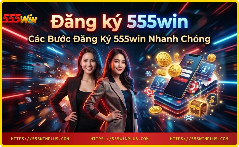 Các bước đăng ký 555win: điền thông tin, xác nhận OTP, đăng nhập