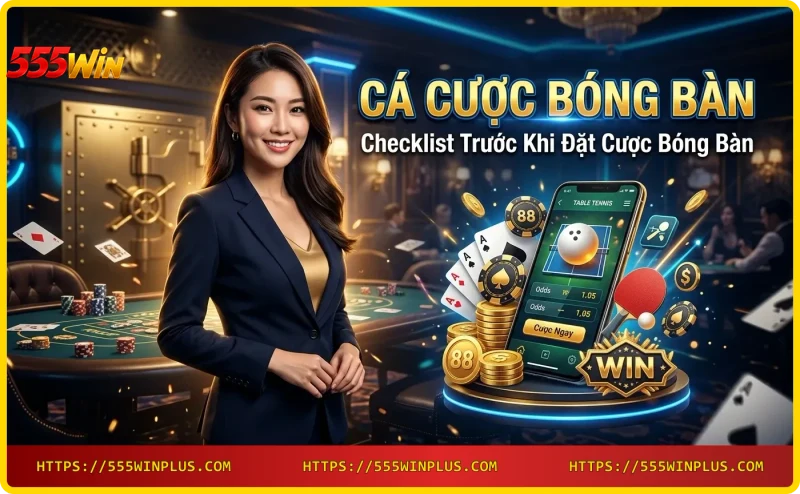Checklist trước khi đặt cược bóng bàn tại 555win