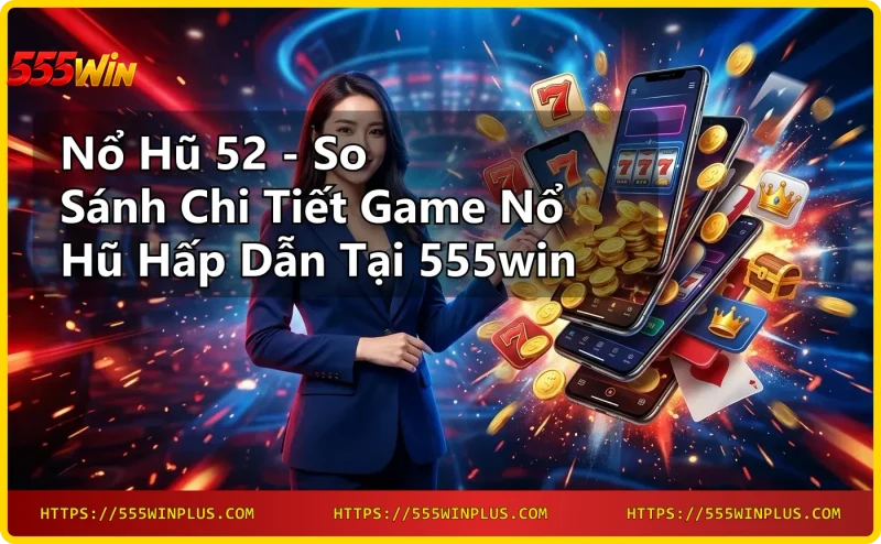Giao diện game Nổ hũ 52 tại 555win