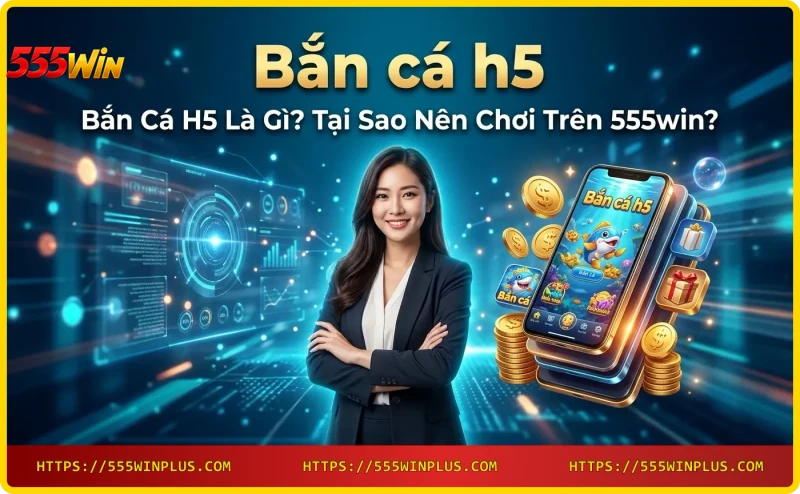 Khái niệm bắn cá H5 trên nền tảng web di động tại 555win