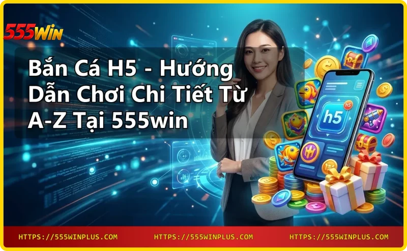 Khái niệm bắn cá H5 trên nền tảng web di động tại 555win
