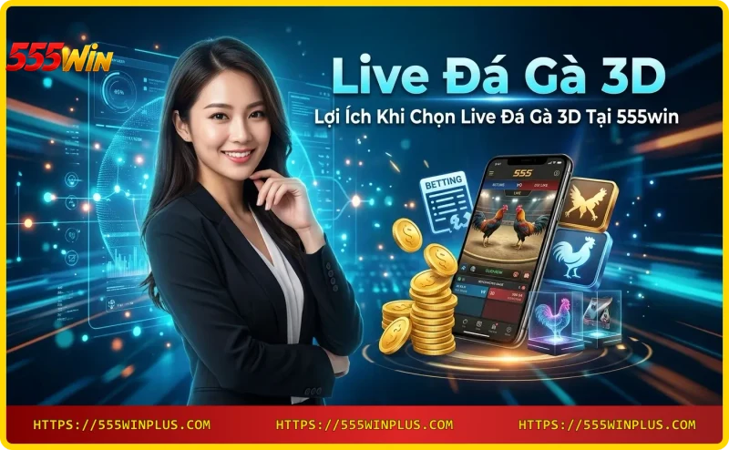 Lợi ích khi chơi Live Đá Gà 3D tại 555win trên điện thoại