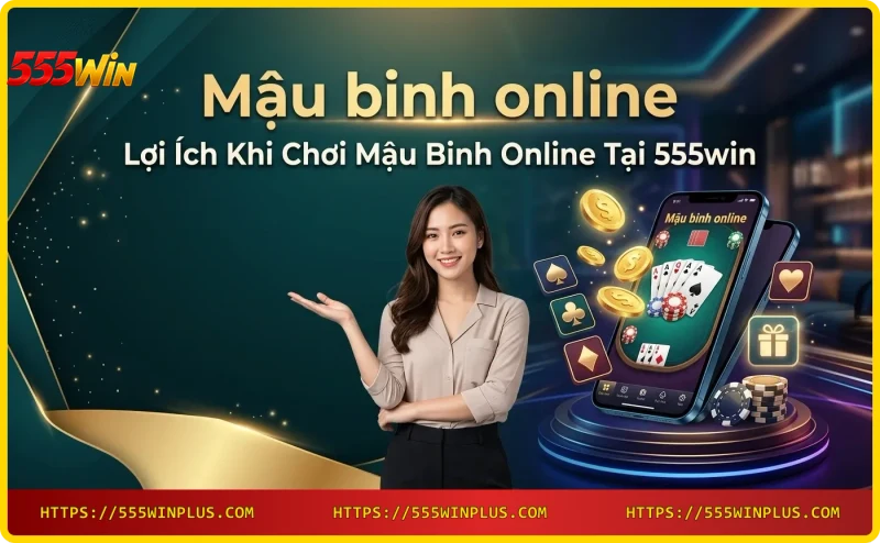 Lợi ích khi chơi Mậu binh online tại 555win