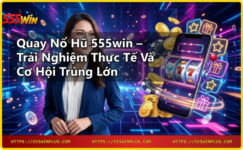 Người chơi nhấn nút quay slot trên máy nổ hũ hiện đại tại 555win