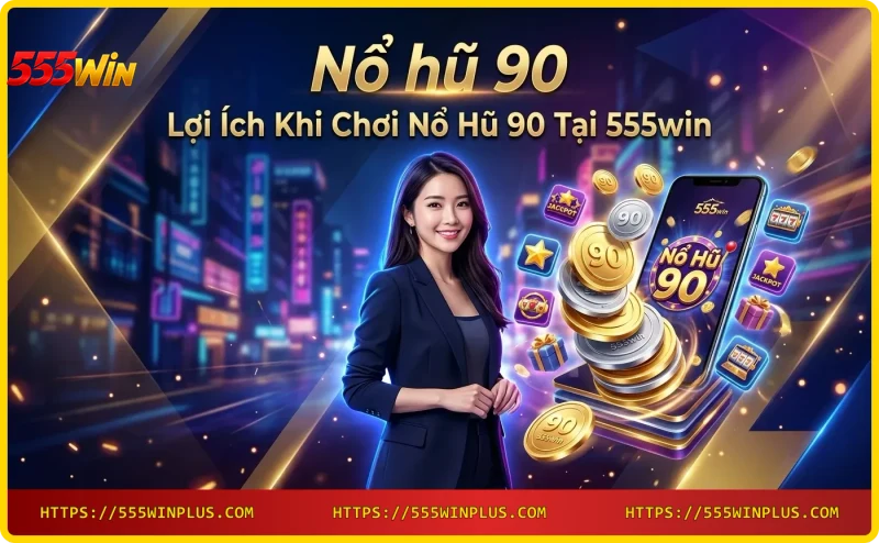 Người chơi nhận thưởng Nổ hũ 90 trên điện thoại tại 555win