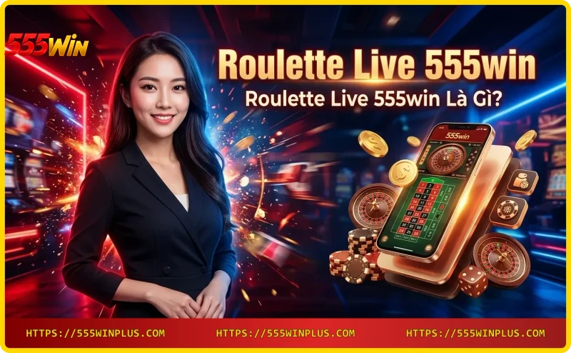 Roulette Live 555win - Dealer thật quay roulette tại studio 555win