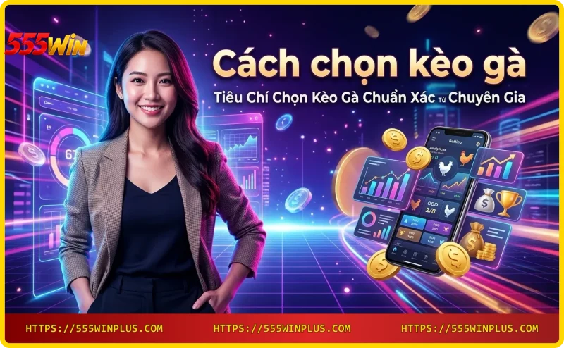 Tiêu chí chọn kèo gà chuẩn xác từ chuyên gia 555win - phân tích phong độ, tỷ lệ cược và kinh nghiệm cộng đồng