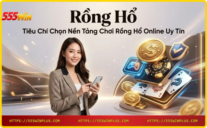 Tiêu chí chọn nền tảng chơi Rồng Hổ online uy tín - Giấy phép, đánh giá, tỷ lệ trả thưởng, hỗ trợ