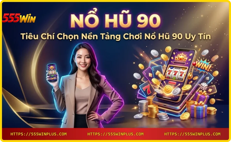 Tiêu chí chọn nền tảng Nổ hũ 90 uy tín - bảo mật và minh bạch